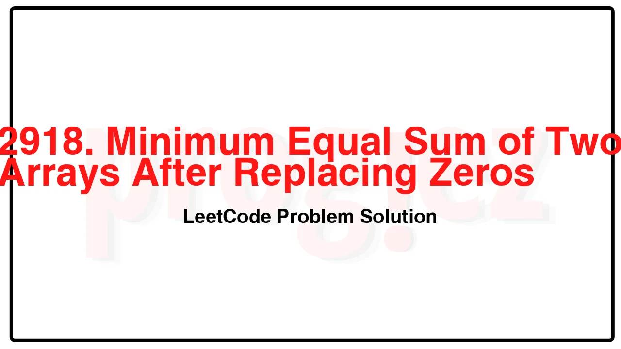 2918. Minimum Equal Sum of Two Arrays After Replacing Zeros LeetCode Solution image