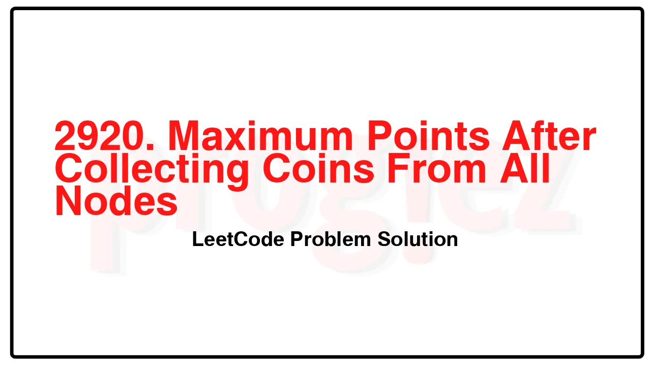 2920. Maximum Points After Collecting Coins From All Nodes LeetCode Solution image