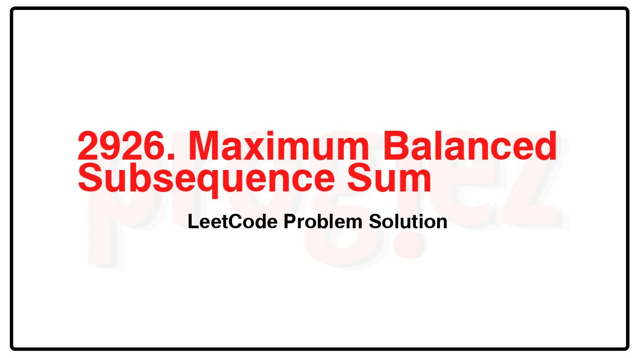 2926. Maximum Balanced Subsequence Sum LeetCode Solution image