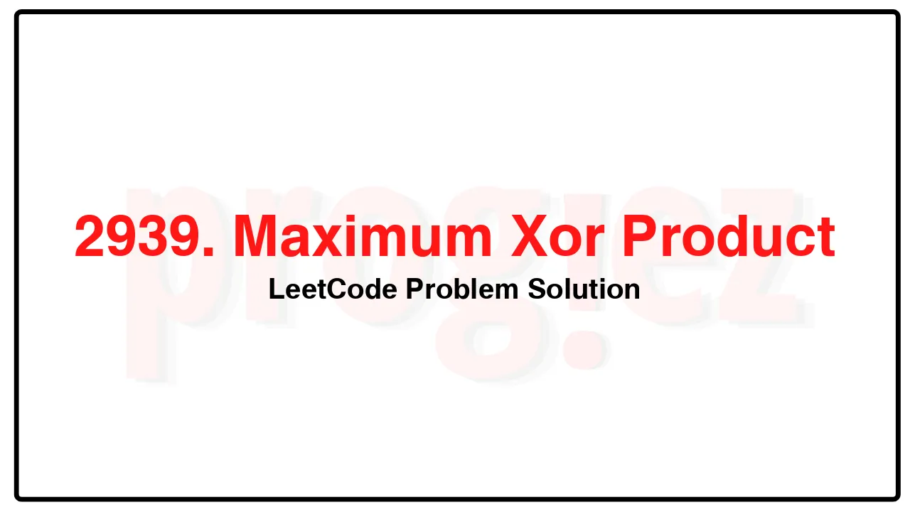 2939. Maximum Xor Product LeetCode Solution image