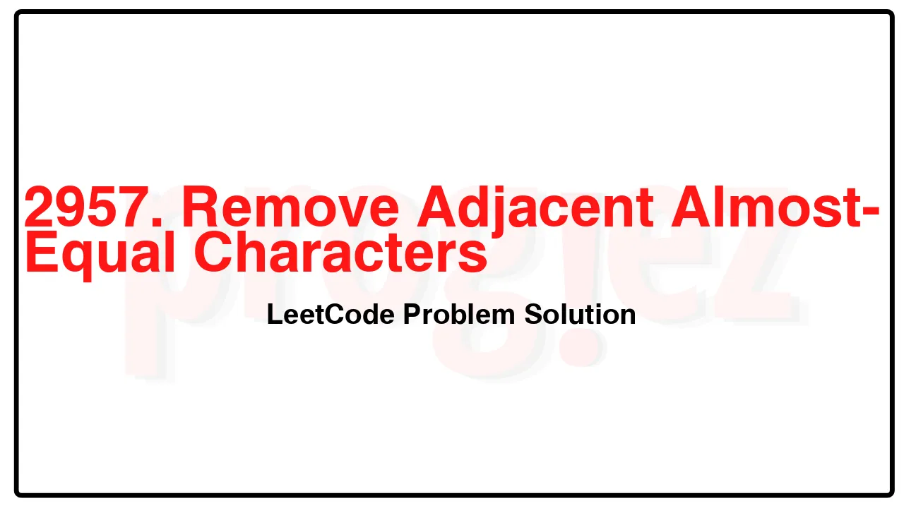 2957. Remove Adjacent Almost-Equal Characters LeetCode Solution image