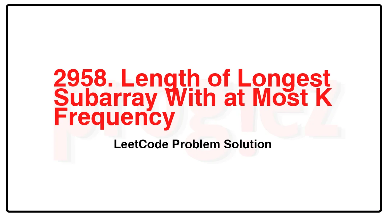2958. Length of Longest Subarray With at Most K Frequency LeetCode Solution image