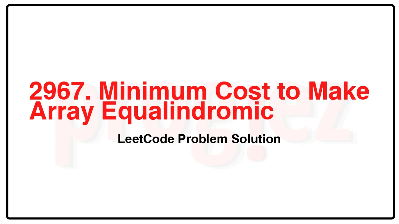 2967. Minimum Cost to Make Array Equalindromic LeetCode Solution image