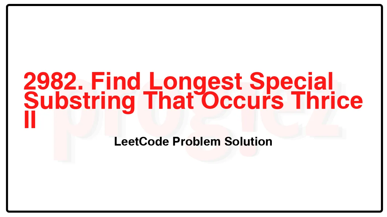 2982. Find Longest Special Substring That Occurs Thrice II LeetCode Solution image