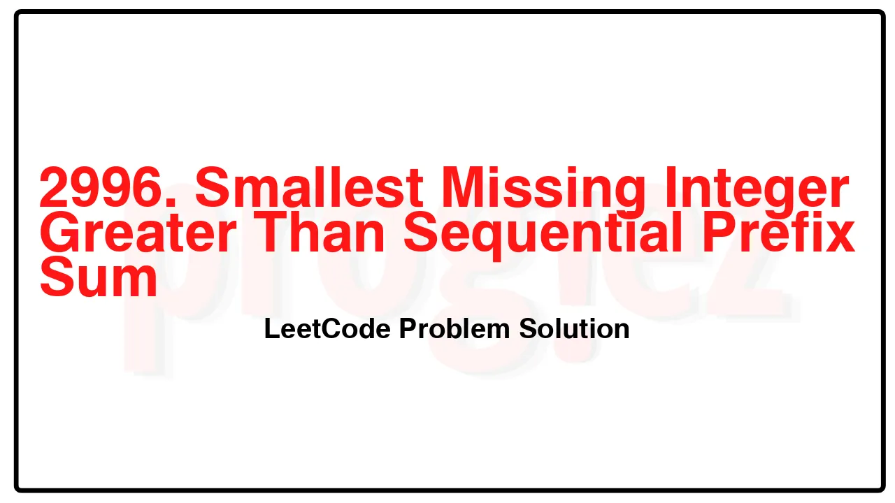 2996. Smallest Missing Integer Greater Than Sequential Prefix Sum LeetCode Solution image
