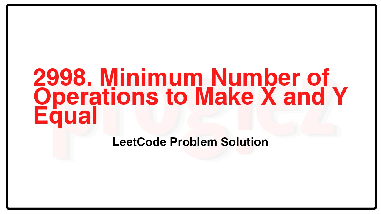 2998. Minimum Number of Operations to Make X and Y Equal LeetCode Solution image