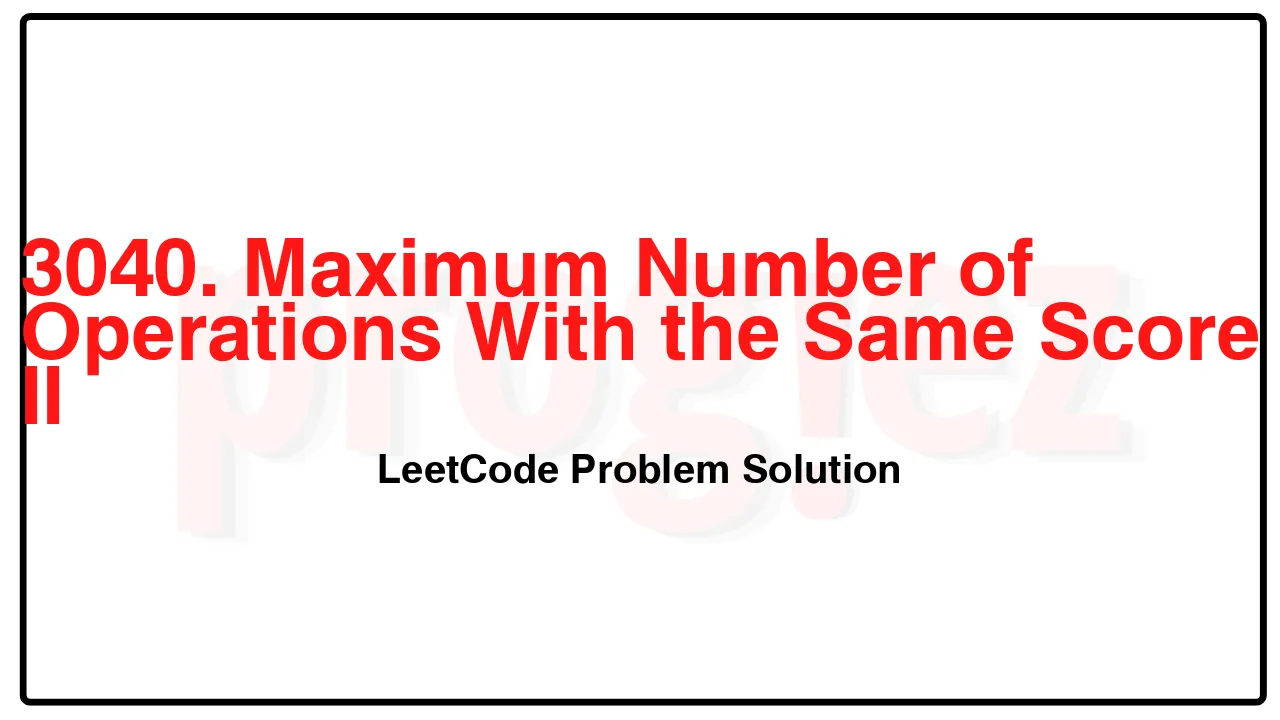 3040. Maximum Number of Operations With the Same Score II LeetCode Solution image