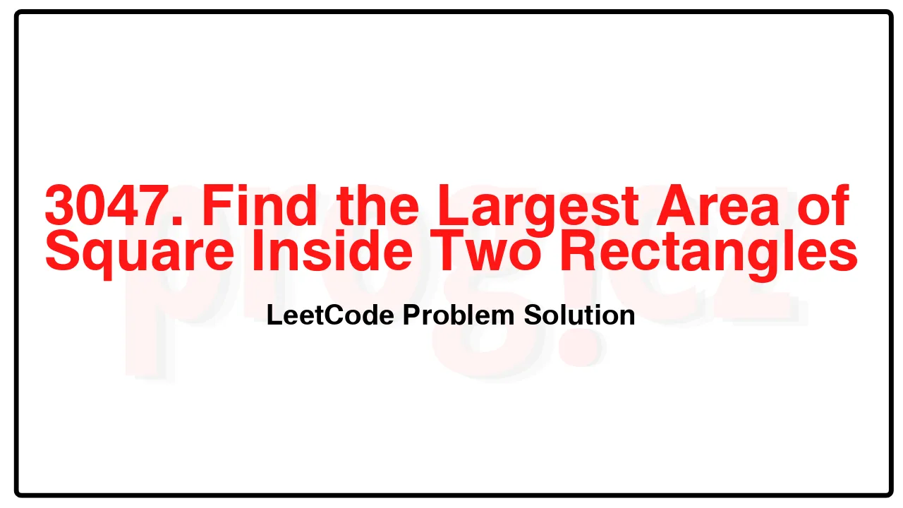 3047. Find the Largest Area of Square Inside Two Rectangles LeetCode Solution image