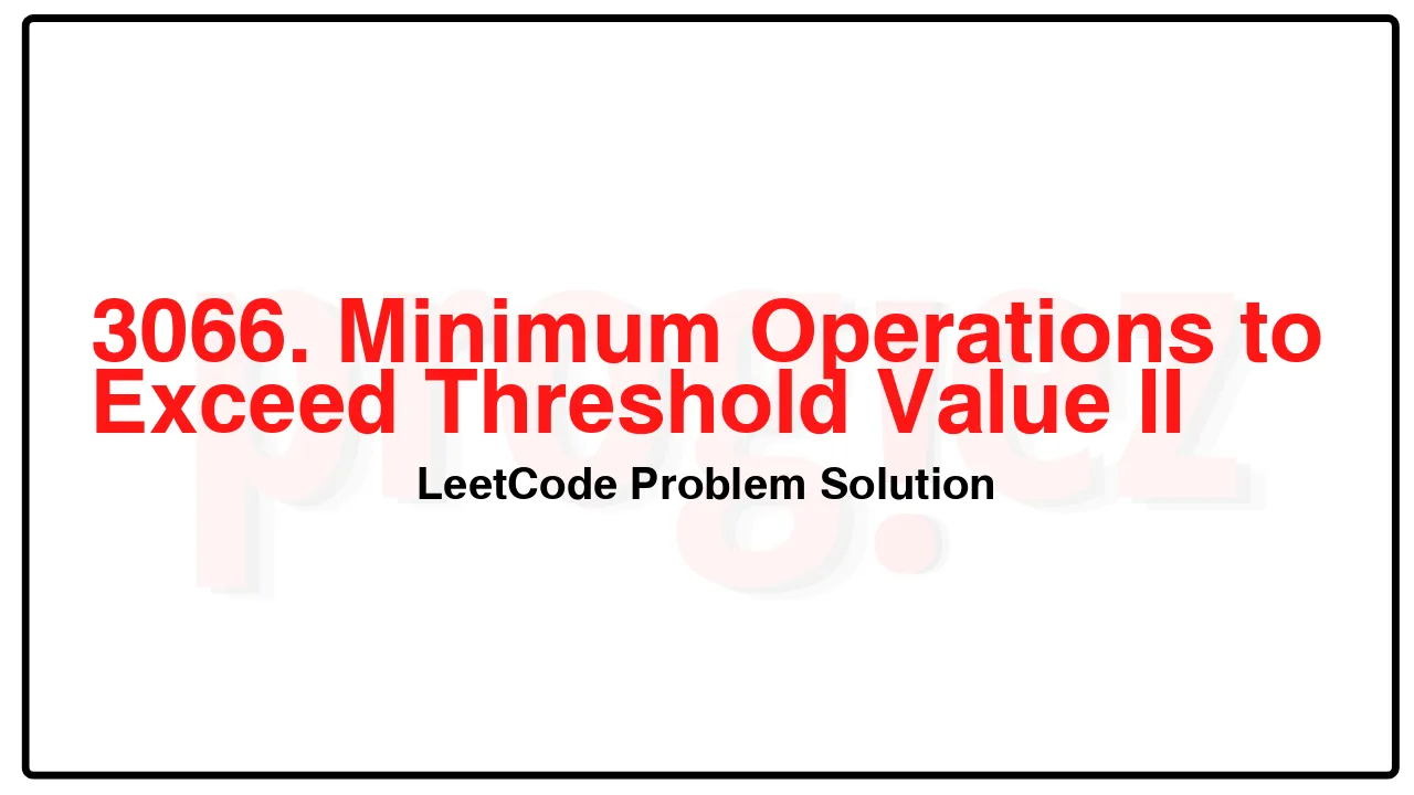 3066. Minimum Operations to Exceed Threshold Value II LeetCode Solution image