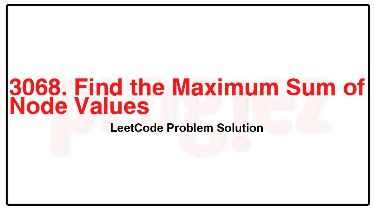 3068. Find the Maximum Sum of Node Values LeetCode Solution image