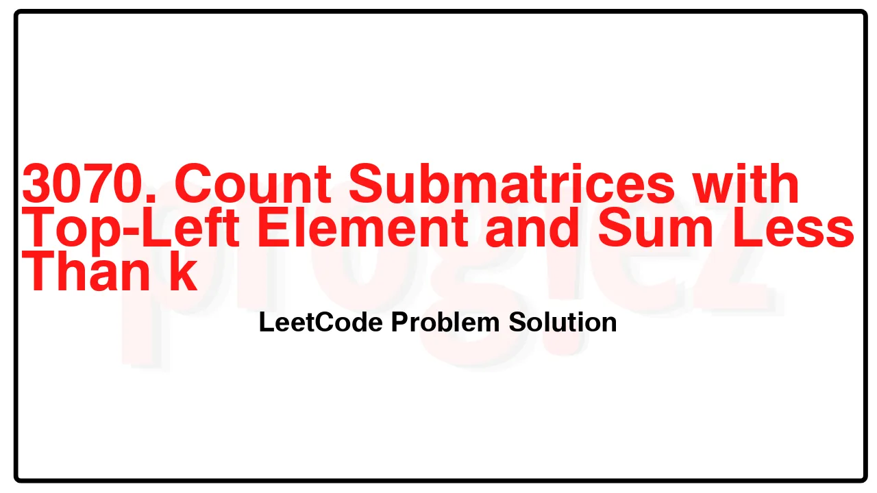 3070. Count Submatrices with Top-Left Element and Sum Less Than k LeetCode Solution image