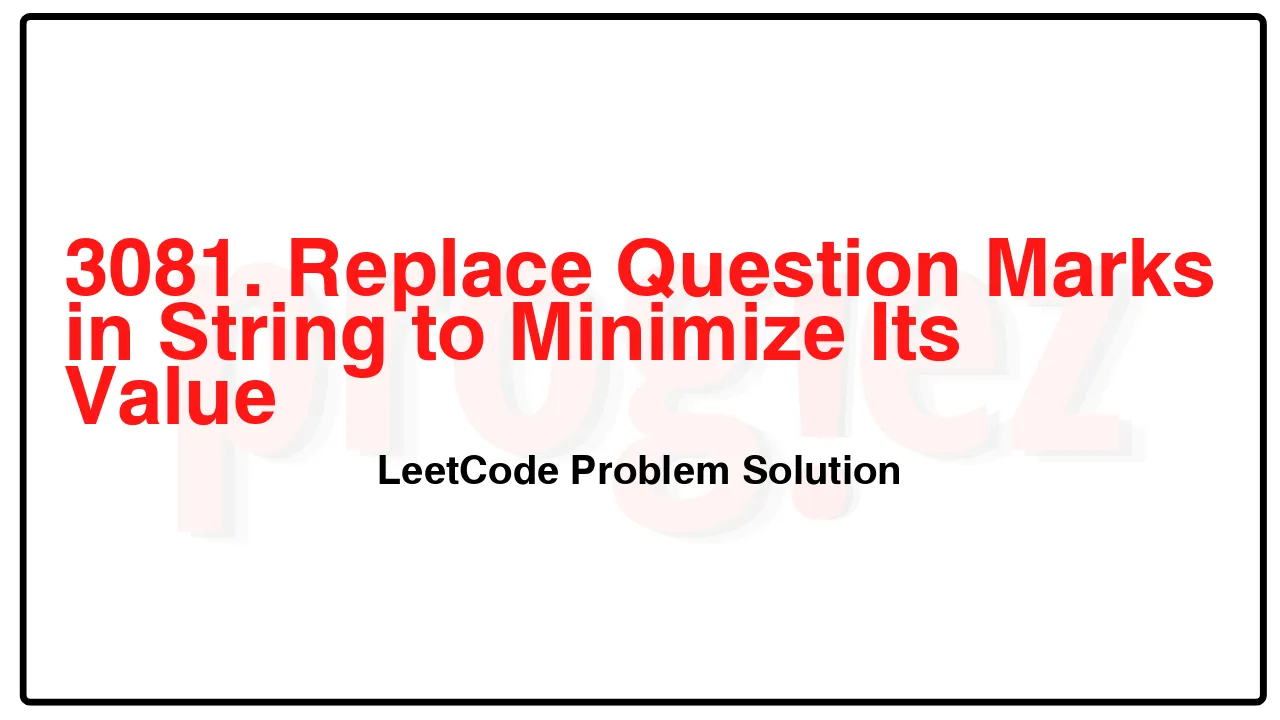 3081. Replace Question Marks in String to Minimize Its Value LeetCode Solution image