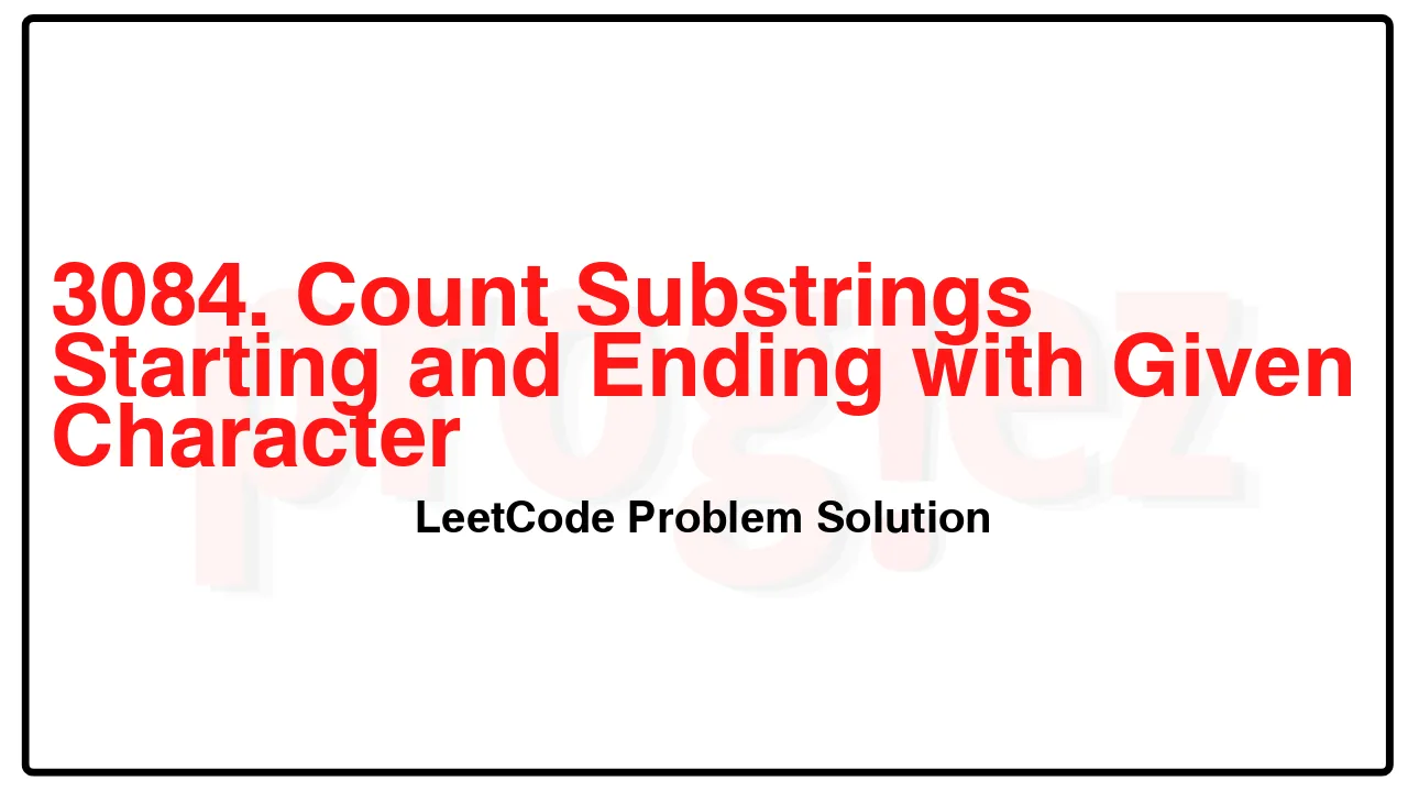 3084. Count Substrings Starting and Ending with Given Character LeetCode Solution image