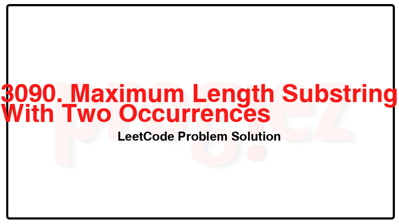3090. Maximum Length Substring With Two Occurrences LeetCode Solution image
