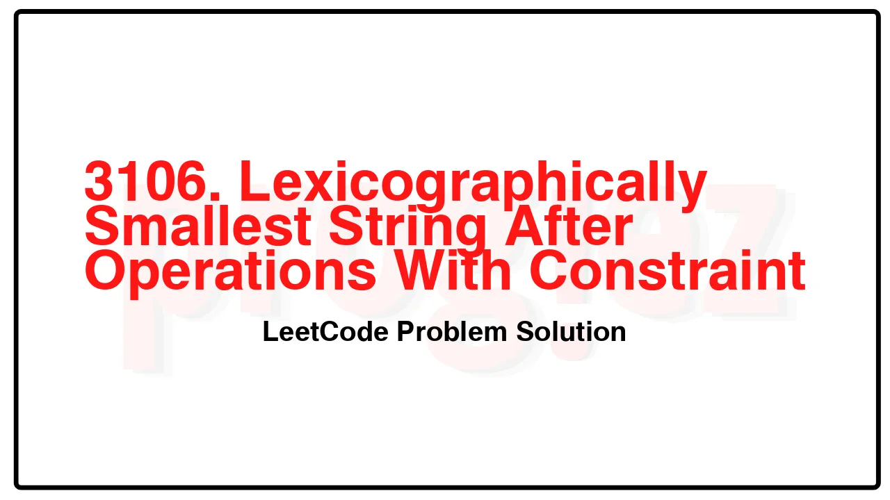 3106. Lexicographically Smallest String After Operations With Constraint LeetCode Solution image