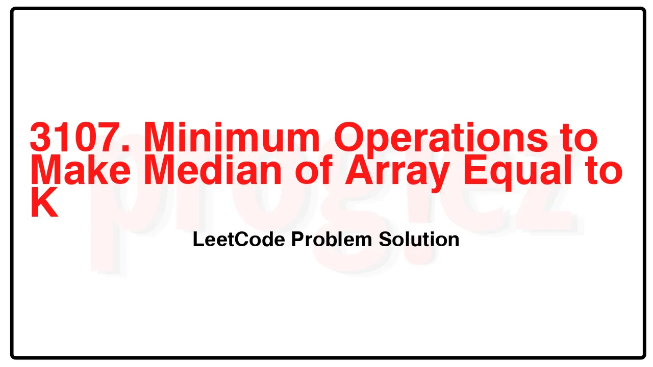 3107. Minimum Operations to Make Median of Array Equal to K LeetCode Solution image