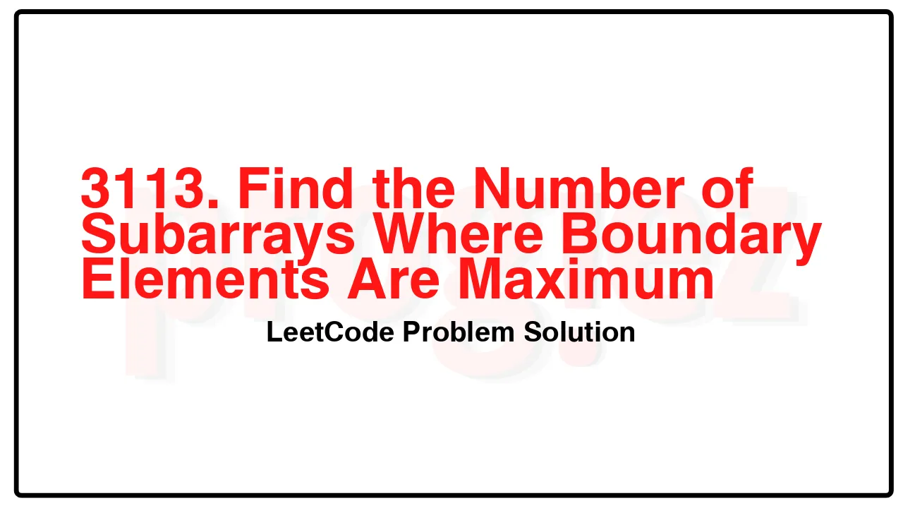 3113. Find the Number of Subarrays Where Boundary Elements Are Maximum LeetCode Solution image