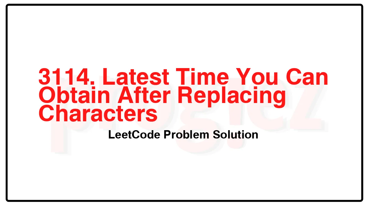 3114. Latest Time You Can Obtain After Replacing Characters LeetCode Solution image