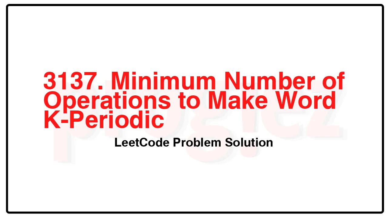 3137. Minimum Number of Operations to Make Word K-Periodic LeetCode Solution image