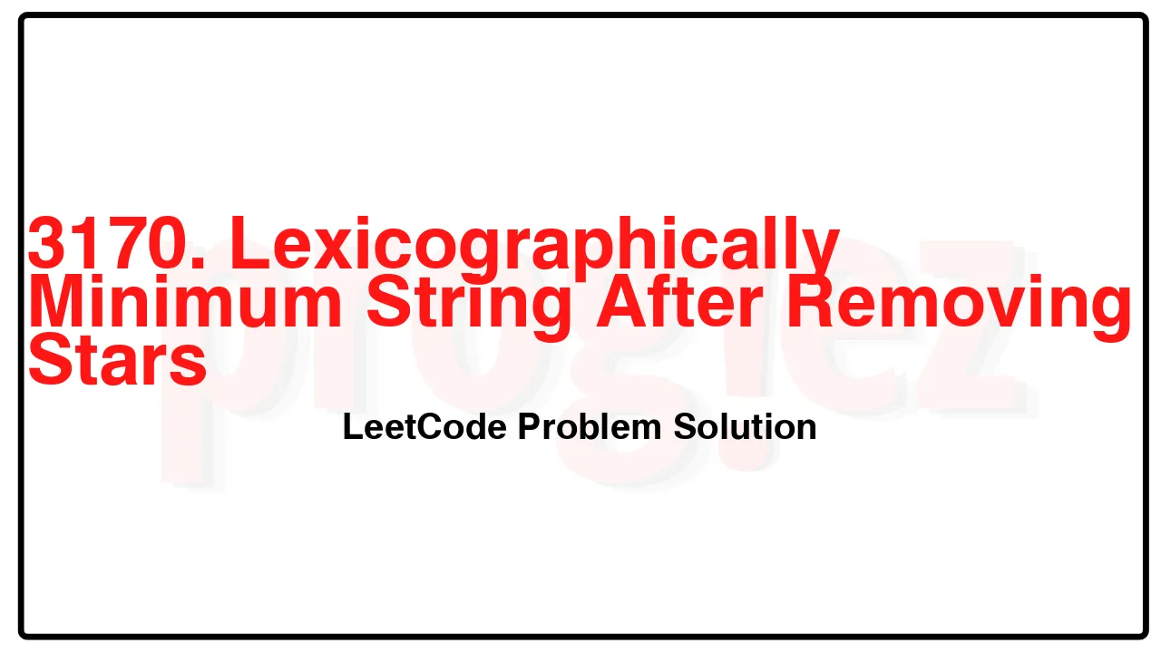 3170. Lexicographically Minimum String After Removing Stars LeetCode Solution image