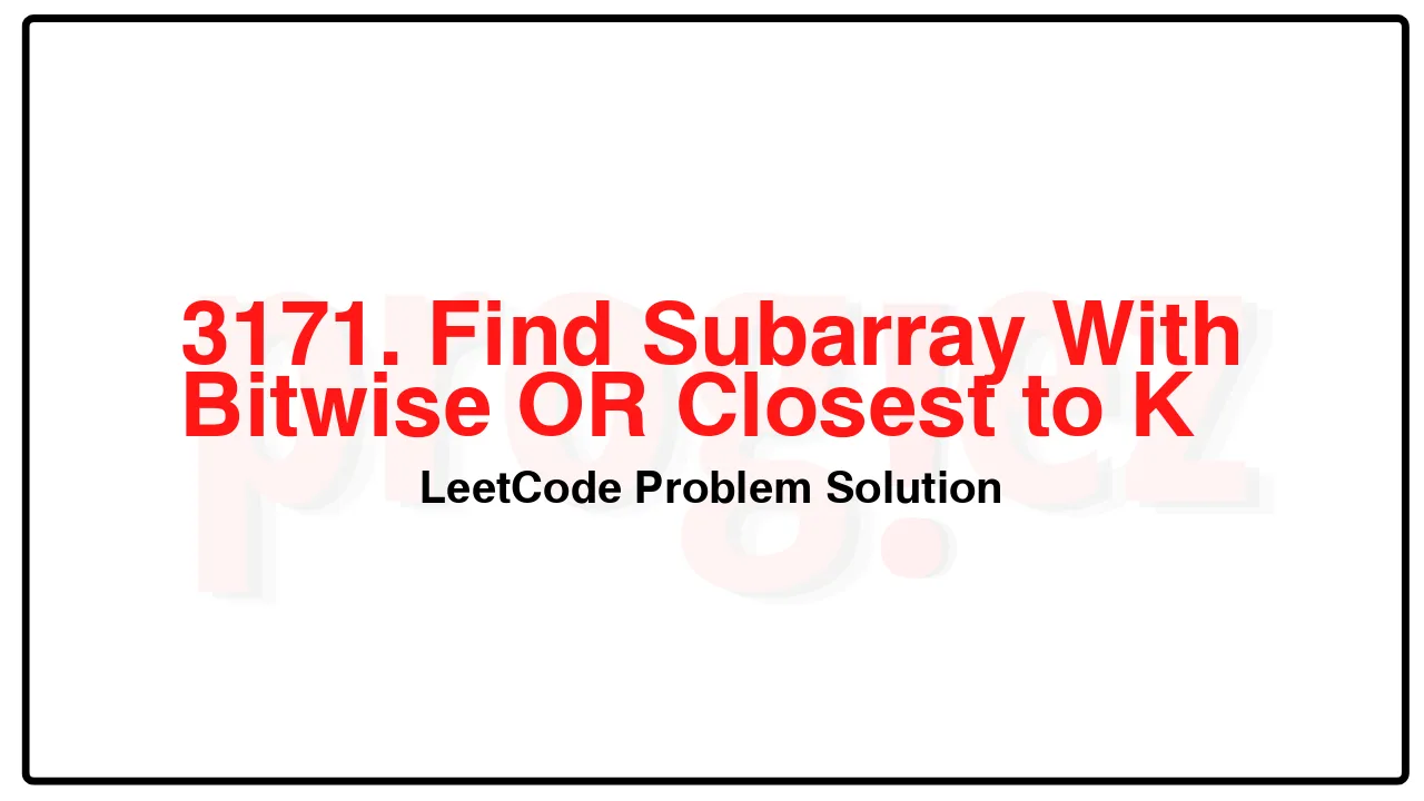 3171. Find Subarray With Bitwise OR Closest to K LeetCode Solution image