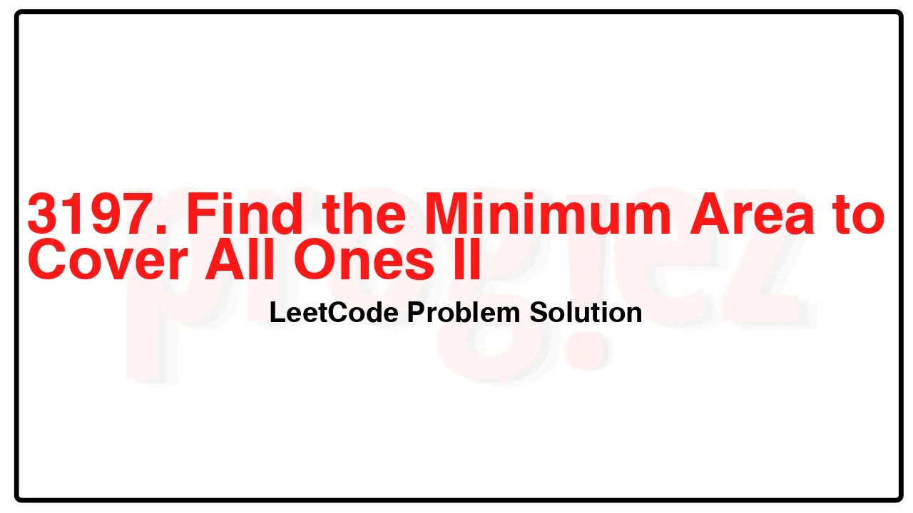 3197. Find the Minimum Area to Cover All Ones II LeetCode Solution image