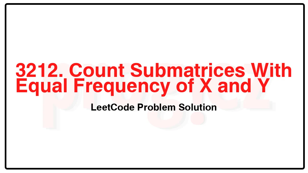 3212. Count Submatrices With Equal Frequency of X and Y LeetCode Solution image