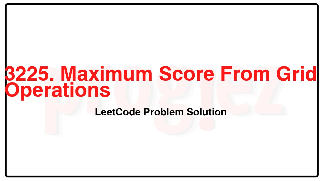 3225. Maximum Score From Grid Operations LeetCode Solution image