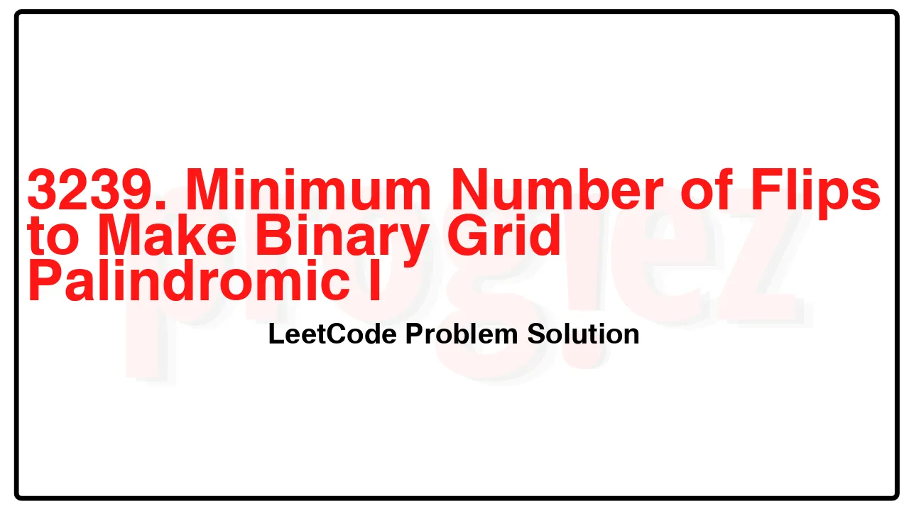 3239. Minimum Number of Flips to Make Binary Grid Palindromic I LeetCode Solution image