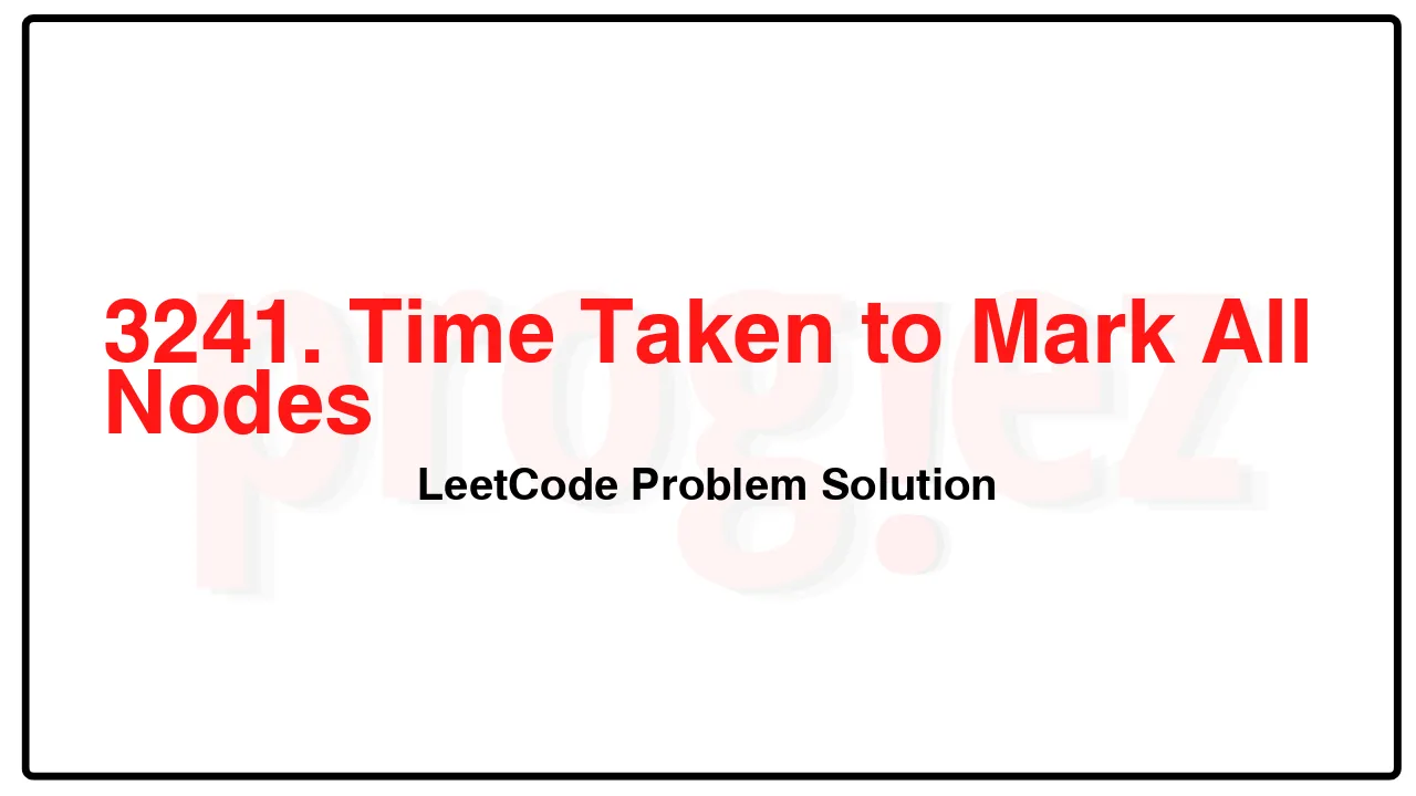 3241. Time Taken to Mark All Nodes LeetCode Solution image