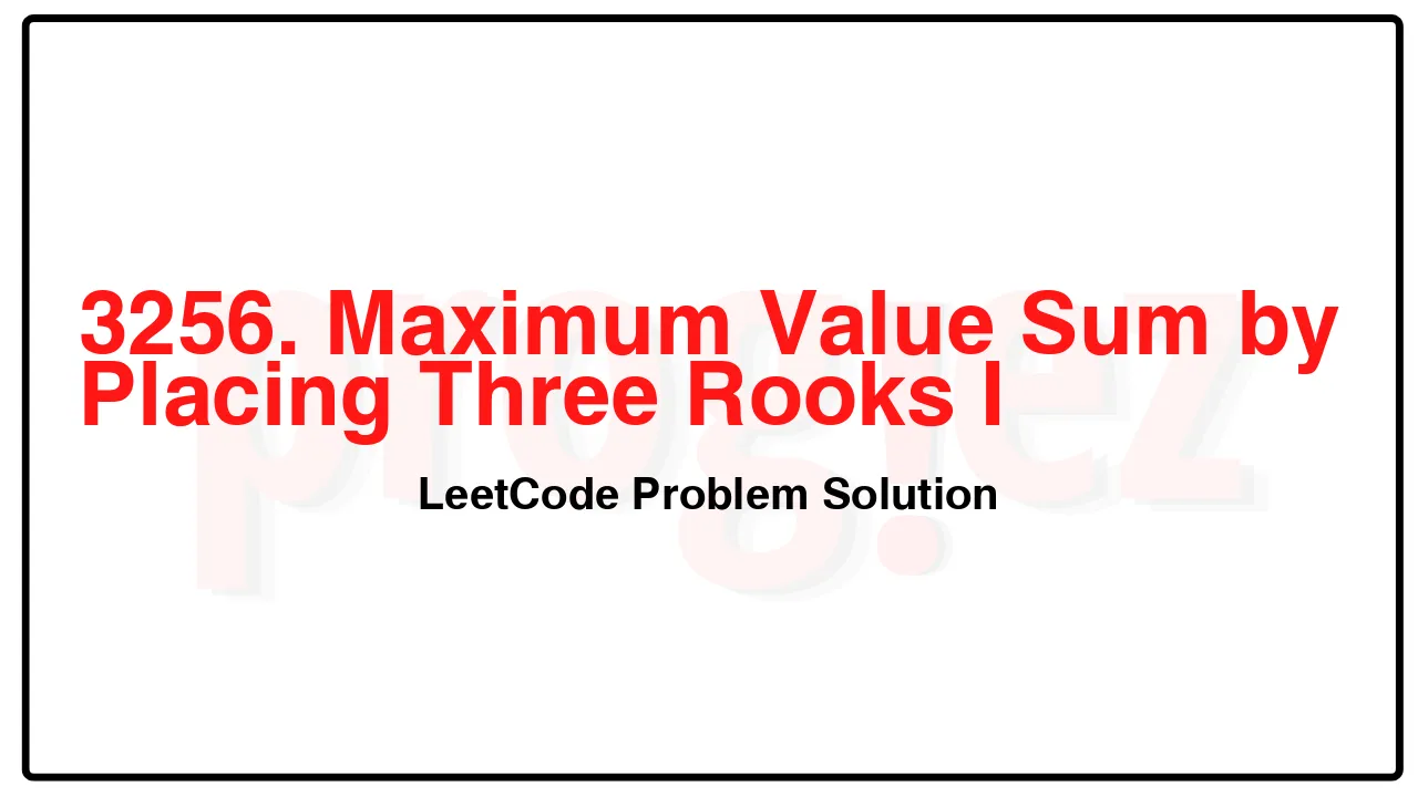 3256. Maximum Value Sum by Placing Three Rooks I LeetCode Solution image