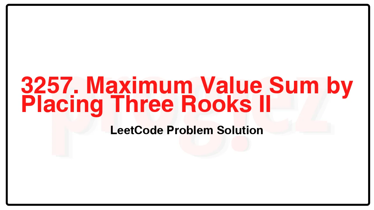 3257. Maximum Value Sum by Placing Three Rooks II LeetCode Solution image