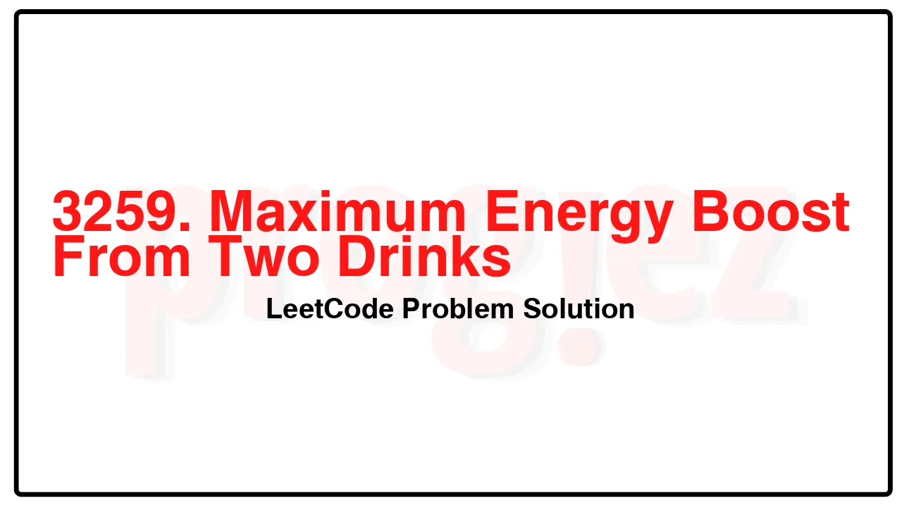 3259. Maximum Energy Boost From Two Drinks LeetCode Solution image