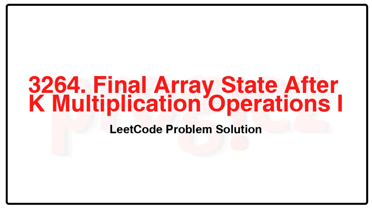 3264. Final Array State After K Multiplication Operations I LeetCode Solution image