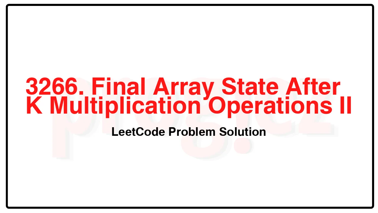 3266. Final Array State After K Multiplication Operations II LeetCode Solution image