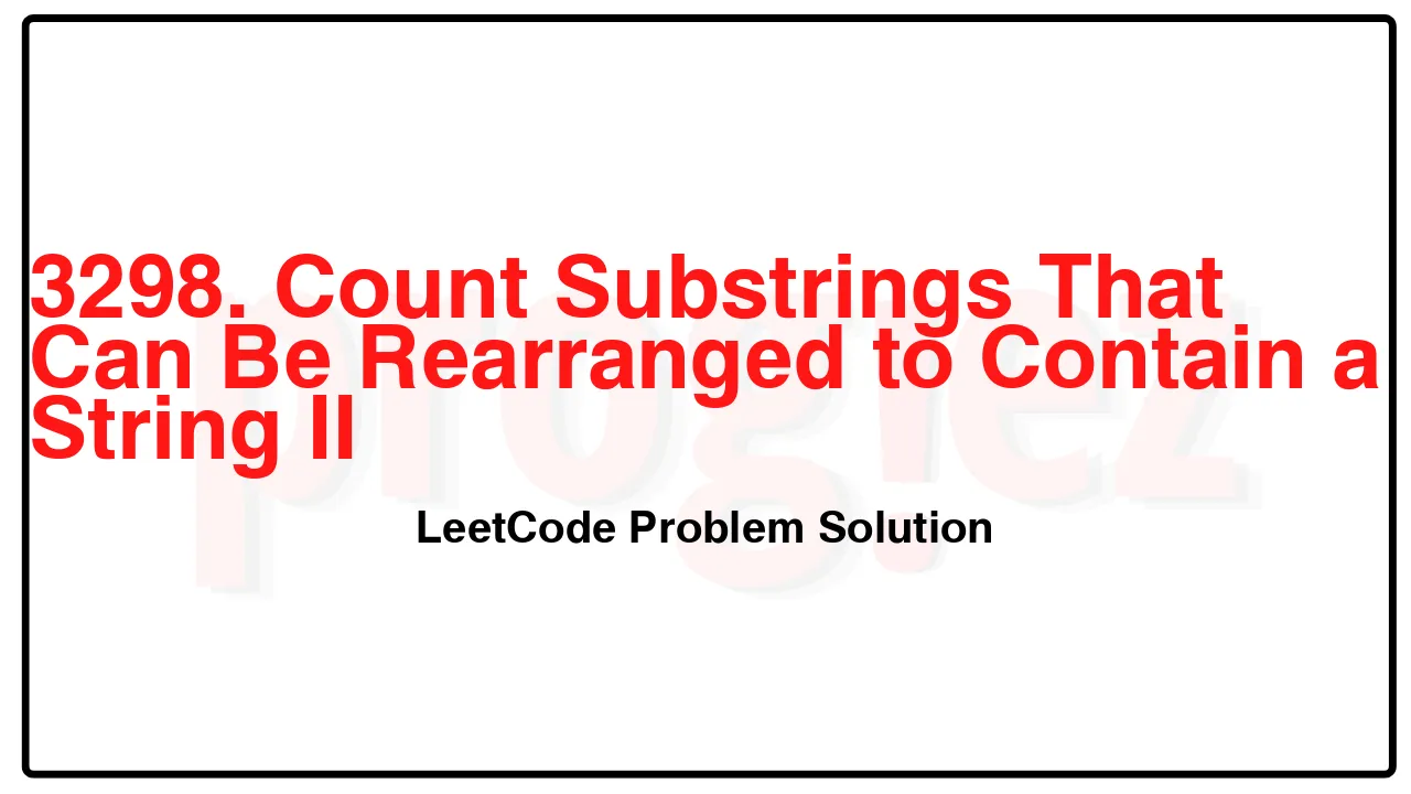 3298. Count Substrings That Can Be Rearranged to Contain a String II LeetCode Solution image