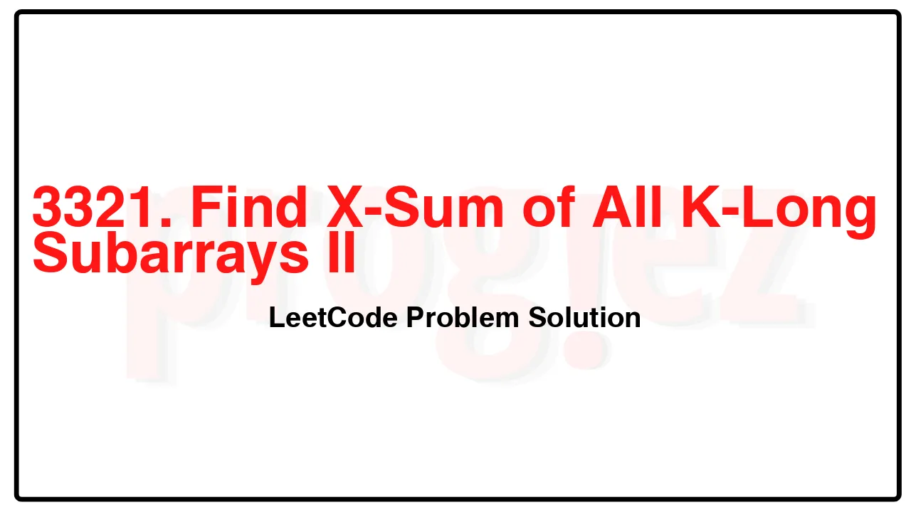 3321. Find X-Sum of All K-Long Subarrays II LeetCode Solution image