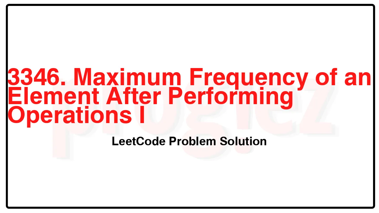 3346. Maximum Frequency of an Element After Performing Operations I LeetCode Solution image