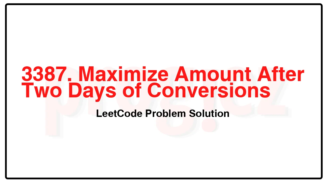 3387. Maximize Amount After Two Days of Conversions LeetCode Solution image