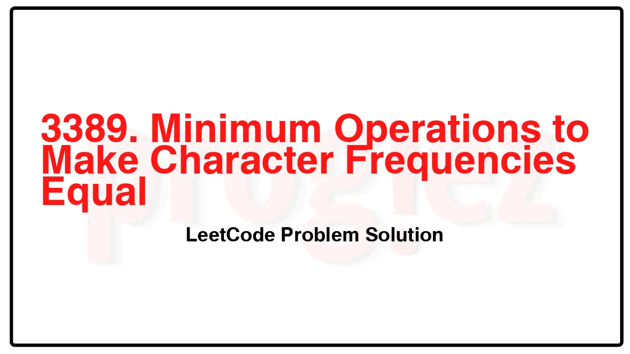 3389. Minimum Operations to Make Character Frequencies Equal LeetCode Solution image