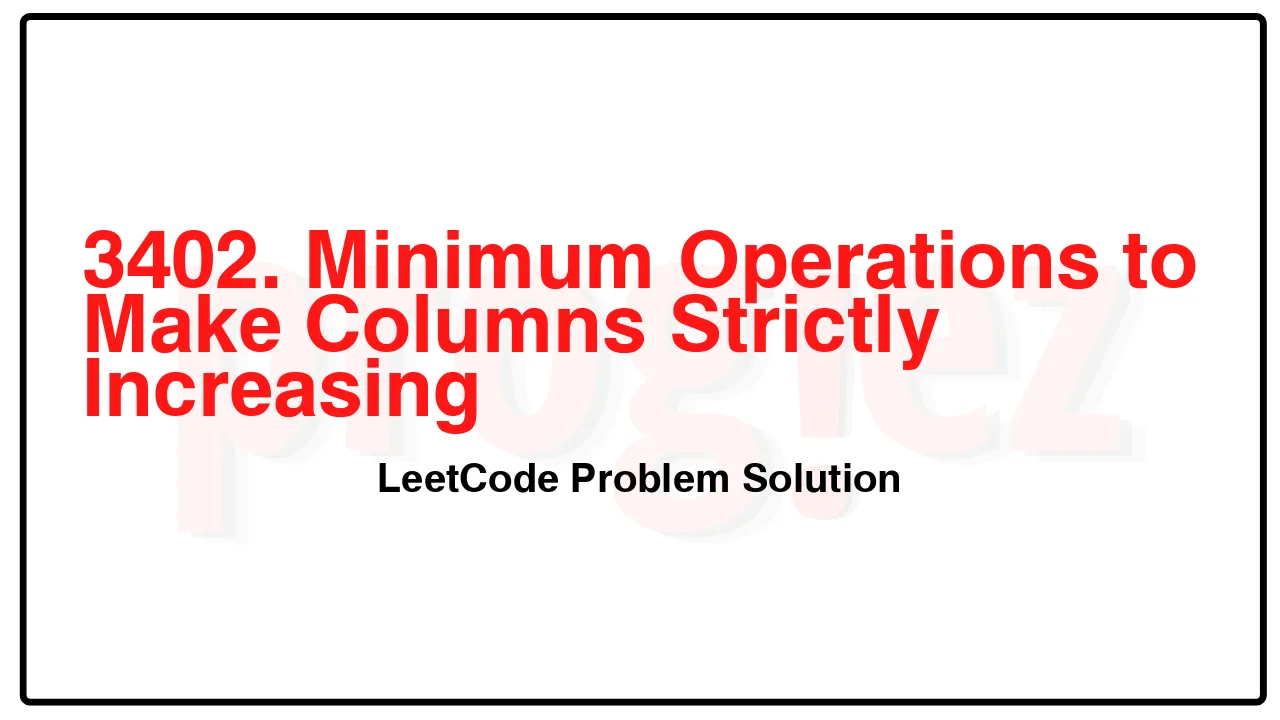 3402. Minimum Operations to Make Columns Strictly Increasing LeetCode Solution image