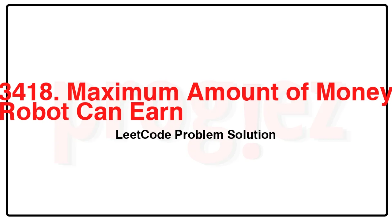 3418. Maximum Amount of Money Robot Can Earn LeetCode Solution image