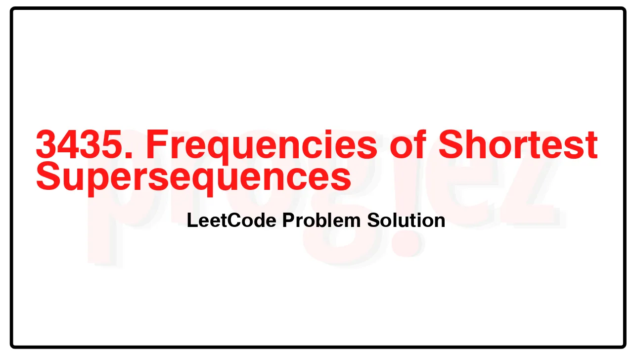 3435. Frequencies of Shortest Supersequences LeetCode Solution image