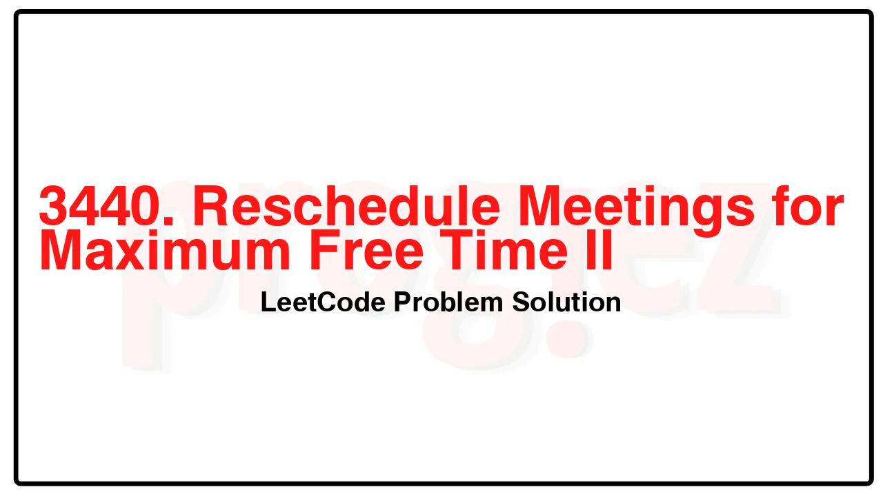 3440. Reschedule Meetings for Maximum Free Time II LeetCode Solution image