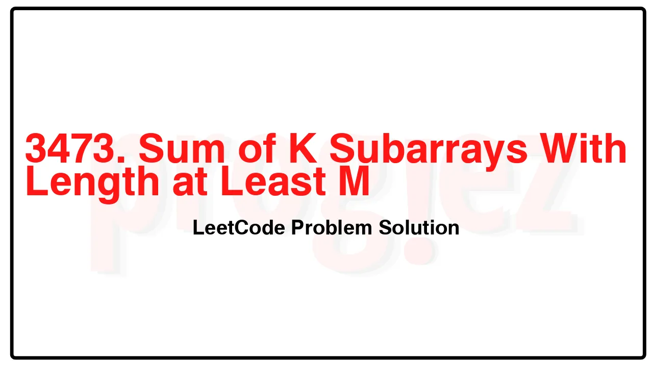 3473. Sum of K Subarrays With Length at Least M LeetCode Solution image