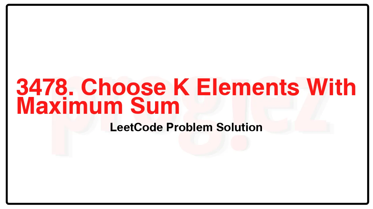 3478. Choose K Elements With Maximum Sum LeetCode Solution image