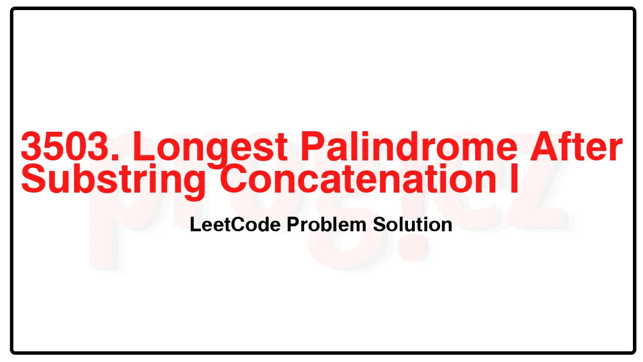 3503. Longest Palindrome After Substring Concatenation I LeetCode Solution image