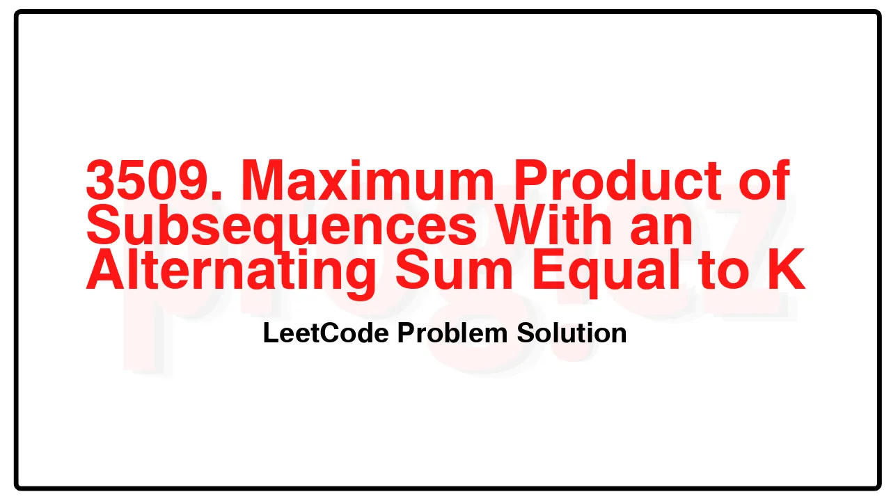 3509. Maximum Product of Subsequences With an Alternating Sum Equal to K LeetCode Solution image