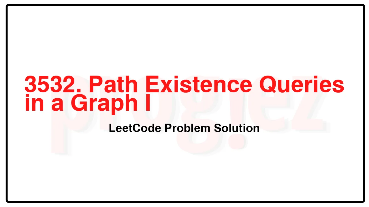 3532. Path Existence Queries in a Graph I LeetCode Solution image