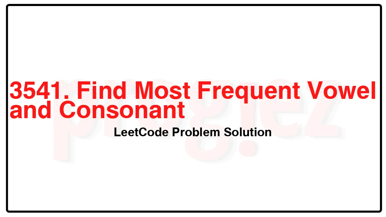 3541. Find Most Frequent Vowel and Consonant LeetCode Solution image